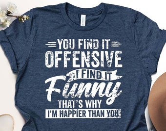 Offensive Funny Sarcastic Shirt, Humor Tee
