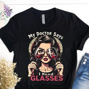 My Doctor Says I Need Glasses Shirt, Funny Wine Shirt, Wine Lover Tee, Wine Humor Shirt, Drinking Tee, Wine Tasting Tee, Wine Gift for Women