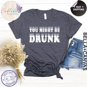 Funny Drunk Shirt – You Might Be DRUNK Tee – Beer Lover Gift – Party Shirt for Men Women – Drinking Humor T-Shirt – Gag Gift Idea