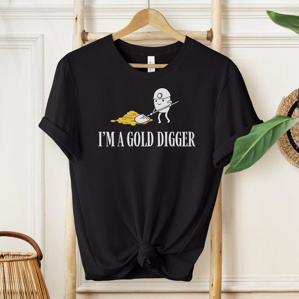 I'm a gold digger shirt, funny shirt, humor shirt, gold digger