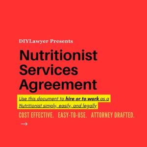 May include: A yellow graphic on a red background with the text "DIYLawyer Presents Nutritionist Services Agreement". The text below reads "Use this document to hire or to work as a Nutritionist simply, easily, and legally." The bottom text reads "COST EFFECTIVE. EASY-TO-USE. ATTORNEY DRAFTED."