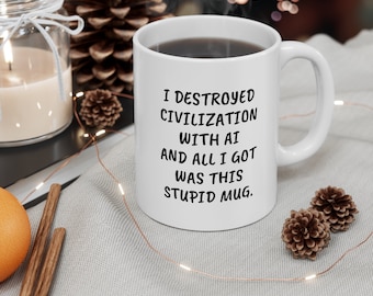 Funny AI Mug: I Destroyed Civilization, Tech Humor Gift
