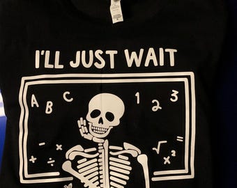 Skeleton I’ll Just Wait Until It’s Quiet T-Shirt | School Shirt  | Teacher Shirt | Skeleton Graphic Tee