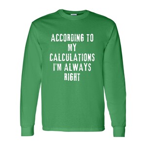 Può includere: Una maglietta verde a maniche lunghe con la scritta bianca: "ACCORDING TO MY CALCULATIONS I'M ALWAYS RIGHT". La maglietta ha un girocollo ed è realizzata in un materiale morbido. Un capo casual.