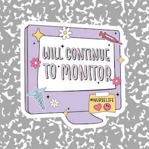 May include: A sticker featuring a retro-style computer monitor in pastel purple. The screen displays the text "WILL CONTINUE TO MONITOR" with decorative flowers, stars, a syringe, and a medical symbol. A small sticky note reads "#NURSELIFE".