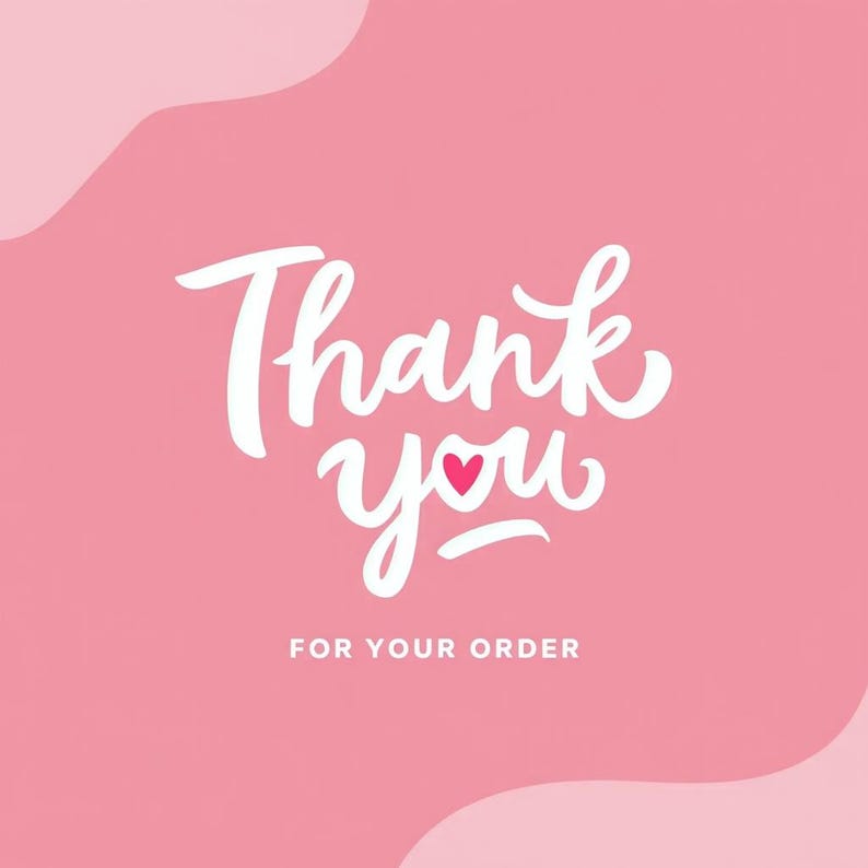 May include: A pink background with the words "Thank you" in white script, a small red heart replaces the dot over the "i". Below, in a smaller font, it reads "FOR YOUR ORDER".