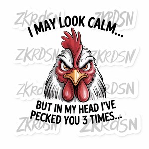 May include: A sticker featuring an illustrated rooster with an angry expression. The text reads, "I MAY LOOK CALM... BUT IN MY HEAD I'VE PECKED YOU 3 TIMES..." The rooster has red comb and wattle, with white and grey feathers.