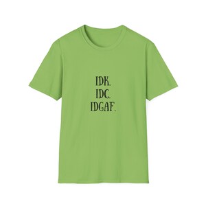 IDK. IDC. IDGAF. Unisex Softstyle T-Shirt