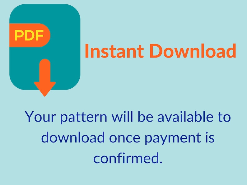 May include: A teal square icon with rounded corners featuring an orange PDF label and a downward-pointing arrow. The text reads Instant Download. Below, the text states: Your pattern will be available to download once payment is confirmed.