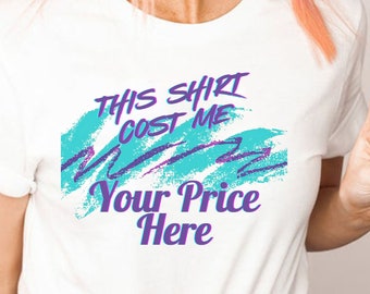 Pick Your Price - "This Shirt Cost Me _"Personalized T-shirt, Custom Shirt, 90s Design, Classic Shirt, Retro Shirt, Womens Shirt, Mens Shirt