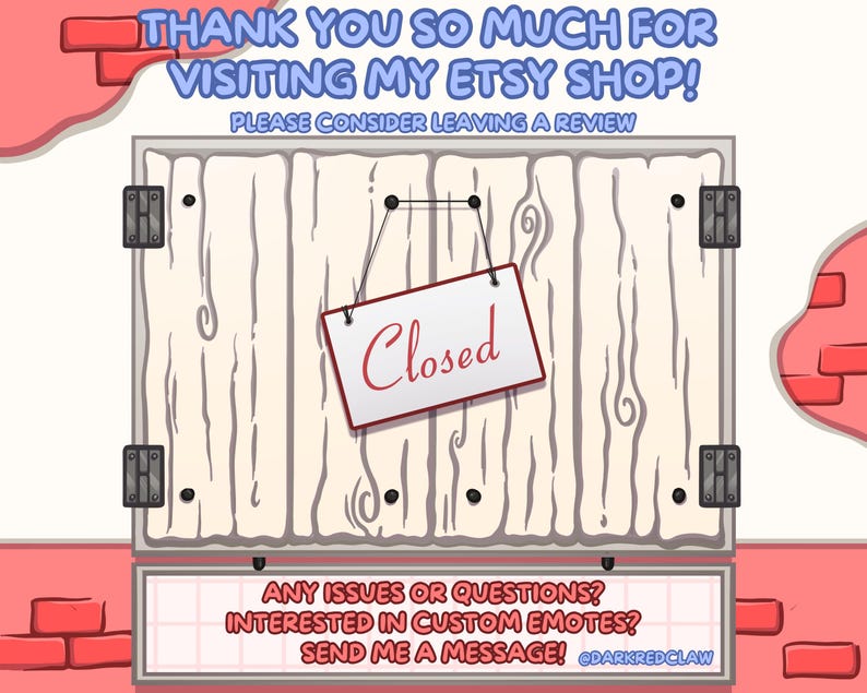 May include: A closed sign hanging on a white wooden door with a brick wall background. The sign reads "Closed". The text below the door reads "ANY ISSUES OR QUESTIONS? INTERESTED IN CUSTOM EMOTES? SEND ME A MESSAGE! @DARKREDCLAW"