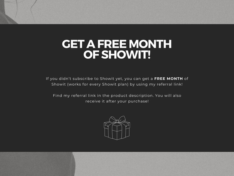 K&ouml;nnte beinhalten: Eine schwarz-wei&szlig;e Grafik mit dem Text "GET A FREE MONTH OF SHOWIT!" und einer wei&szlig;en Umrandung einer Geschenkbox mit Schleife. Der Text unter der Grafik lautet "Wenn du Showit noch nicht abonniert hast, kannst du einen GRATIS MONAT Showit (gilt f&uuml;r alle Showit-Pl&auml;ne) erhalten, indem du meinen Empfehlungslink verwendest! Finde meinen Empfehlungslink in der Produktbeschreibung. Du erh&auml;ltst ihn auch nach deinem Kauf!"