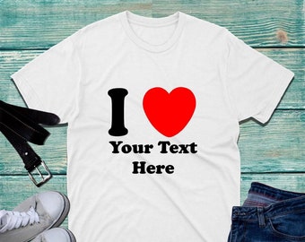 Camiseta personalizada I Love con texto personalizado, divertida camiseta de aniversario del Día de San Valentín, camiseta Unisex hecha a medida I Love