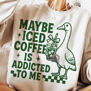 Maybe Iced Coffee is Addicted to Me Png, Funny Goose PNG, Sarcastic ...