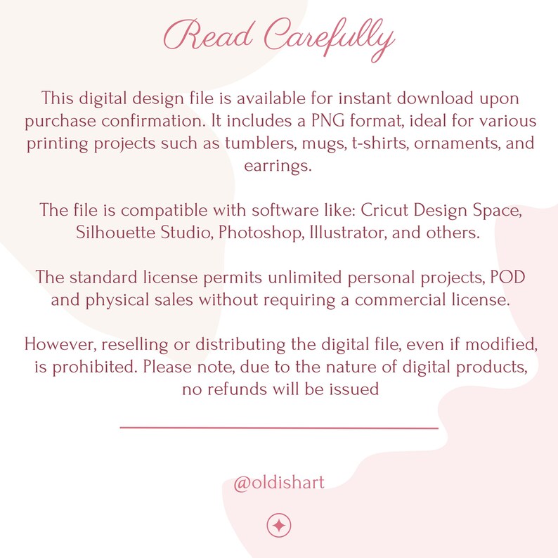 May include: A pink and white graphic with the text "Read Carefully" in a pink font. The text describes the terms of use for a digital design file, including information about the file format, compatibility with design software, licensing, and refunds. The graphic includes the text "@oldishart" at the bottom.