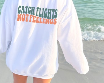 Catch Flights Not Feelings Sweatshirt | Wanderlust Sweater for Girls, Travel Gift for Her