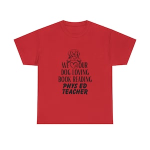 We love our DOG loving BOOK loving Phys Ed Teacher Physical Education gift, Unisex 100% Cotton Tee