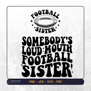 May include: Black and white graphic design with the text "FOOTBALL SISTER" above a football illustration. Below, the text reads "SOMEBODY'S LOUD MOUTH FOOTBALL SISTER". The design includes stars and is for a football fan.