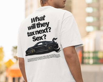 May include: White t-shirt with the text "What will they tax next? Sex?" above a black sports car graphic. The shirt has a crew neck and short sleeves. The person is wearing a black cap and sunglasses.