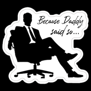 Because Daddy Said So 3 x 3 Glossy Die-Cut Sticker Exclusive Design