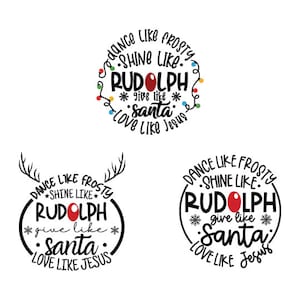 Dance Like Frosty Shine like Rudolph Give like Santa Love Like Jesus SVG Cut File vinyl decal file for silhouette, Christmas Shirt