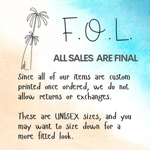 May include: A graphic with a palm tree design and the text "F.O.L. ALL SALES ARE FINAL". The text below explains that all items are custom printed and that returns or exchanges are not allowed. The text also states that the sizes are unisex and that customers may want to size down for a more fitted look.