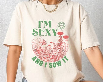 Gardener t Shirt, Plant Lover Shirt, Farmer shirt, sexy and I sow it, Gift For Gardeners, Botanical Shirt, Gardening tee, Garden