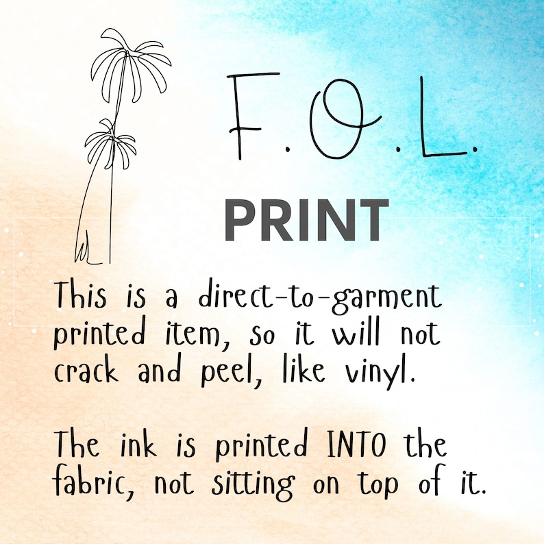 May include: A graphic with the text "F.O.L. PRINT" and a description of how the ink is printed directly into the fabric, not on top of it. This is a direct-to-garment printed item, so it will not crack and peel, like vinyl.