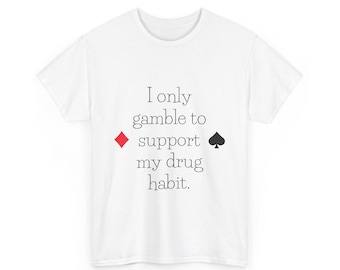 I only gamble to support my dr*g habit T-Shirt