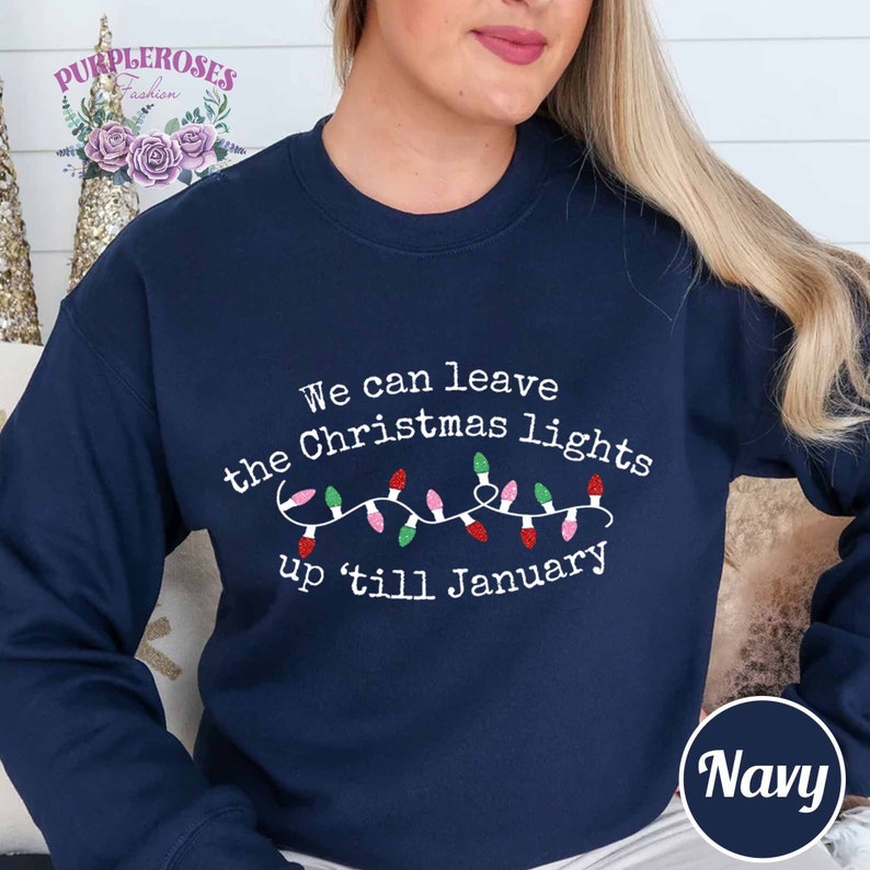 We Can Leave the Christmas Lights up Til January Sweatshirt Etsy