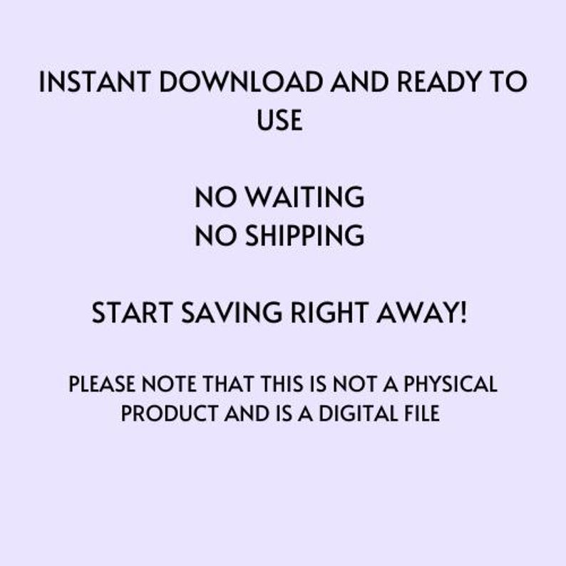 May include: Text on a light purple background that reads: "INSTANT DOWNLOAD AND READY TO USE NO WAITING NO SHIPPING START SAVING RIGHT AWAY! PLEASE NOTE THAT THIS IS NOT A PHYSICAL PRODUCT AND IS A DIGITAL FILE"