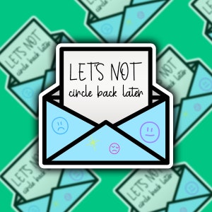 May include: A blue and white sticker with a white envelope and a white note inside. The note says "LET'S NOT circle back later". There are three small emojis on the envelope: a sad face, a sleepy face, and a happy face.