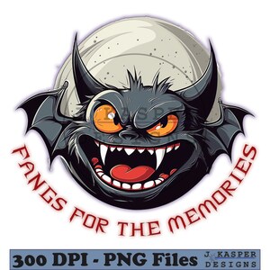 May include: A cartoon illustration of a black bat with fangs and glowing orange eyes. The bat is in front of a white moon with the text "Fangs for the Memories" in red around it.