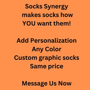 May include: Orange background with black text that reads "Socks Synergy makes socks how YOU want them! Add Personalization Any Color Custom graphic socks Same price Message Us Now"