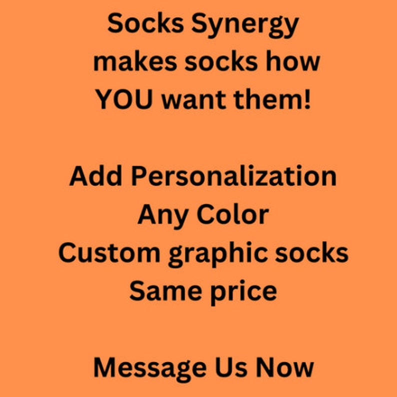 May include: Orange background with black text promoting custom graphic socks. The text reads "Socks Synergy makes socks how YOU want them!" and "Add Personalization Any Color Custom graphic socks Same price Message Us Now."
