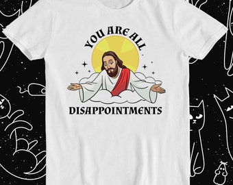 Jesus Christ Meme You Are All Disappointments Christian Retro Funny Meme Gift Tee T Shirt 1288