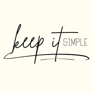 May include: Black handwritten text on a cream background reads "keep it simple". The word "keep" is in a cursive font, while "it" is in a simple, straight font. The word "simple" is in a sans-serif font.