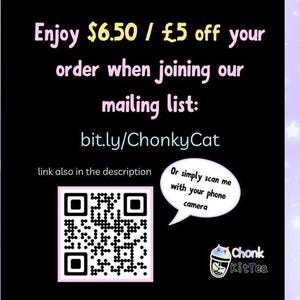 May include: Black background with text: "Enjoy $6.50 / &pound;5 off your order when joining our mailing list: bit.ly/ChonkyCat." Includes a QR code and a speech bubble that says "Or simply scan me with your phone camera."