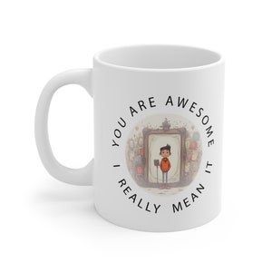 You are awesome I really mean it Mug