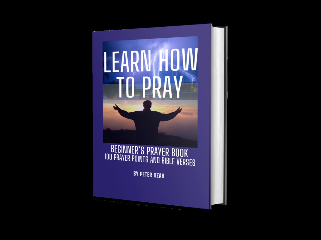Learn How To Pray Beginner S Prayer Book 100 Prayer Points And Bible