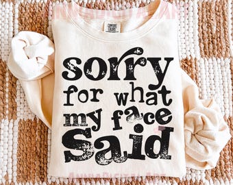 Sorry For What My Face Said PNG Humor Funny Png Trendy Sarcastic Shirt Design