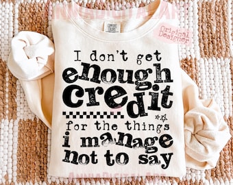 Sarcastic Funny PNG I Don't Get Enough Credit Shirt Design Snarky Adult Humor Png Trendy Sarcasm Sassy Png