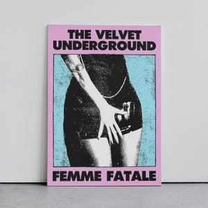 May include: A pink poster with the text "THE VELVET UNDERGROUND" at the top and "FEMME FATALE" at the bottom. The central image is a black and white illustration of a person's lower body, with a hand reaching towards the shorts.
