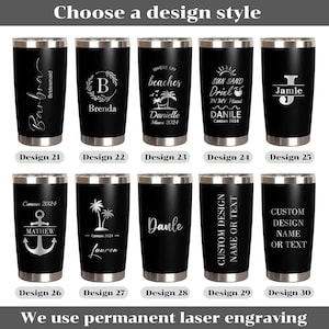 May include: Ten different designs for personalized stainless steel tumblers. The designs include names, text, and graphics. The tumblers are black with a silver lid and base.