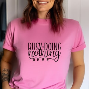 Busy Doing Nothing, Cute Shirt, Sarcastic, Sarcastic Shirt, Cute Sarcastic Shirt, Unisex T-Shirt, Fits Any Gender