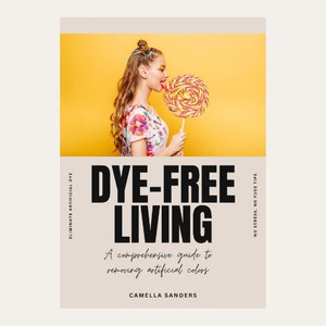 DYE-FREE LIVING - A Comprehensive Guide to Removing Artificial Dye