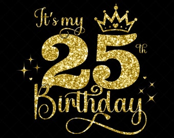 It's My 25th Birthday SVG, 25 Years Old Birthday Girl svg, 25 Years Old Happy Birthday Cutting, Eps, Dxf, Svg, Png Files