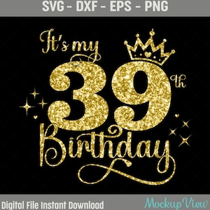 It&#39;s My 39th Birthday SVG, 39 Years Old Birthday Girl svg, 39 Years Old Happy Birthday Cutting, Eps, Dxf, Svg, Png Files