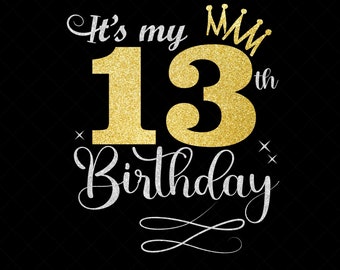 It's My 13th Birthday SVG, 13 Years Old Birthday Girl svg, 13 Years Old Happy Birthday Cutting, Eps, Dxf, Svg, Png Files