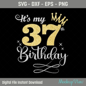 It&#39;s My 37th Birthday SVG, 37 Years Old Birthday Girl svg, 37 Years Old Happy Birthday Cutting, Eps, Dxf, Svg, Png Files